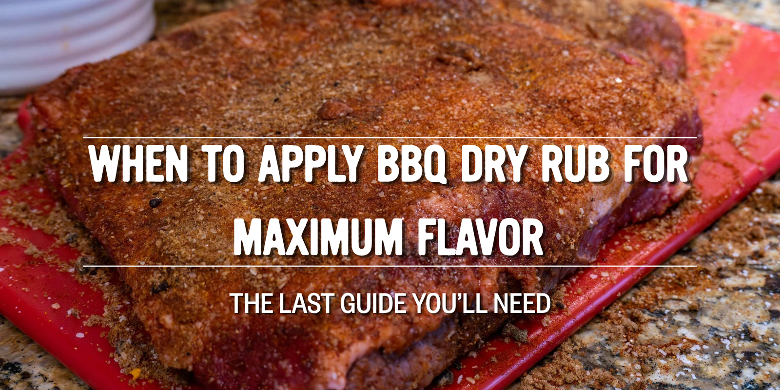 When to Apply BBQ Dry Rub for Maximum Flavor: The Last Guide You’ll Need