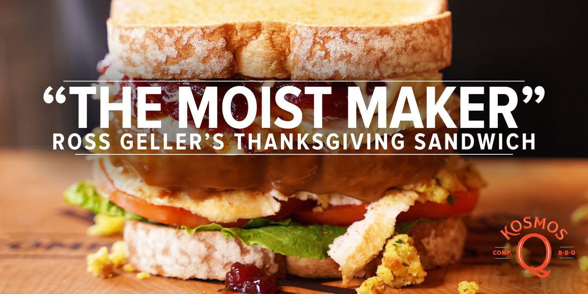 The Moist Maker Ross Geller's Thanksgiving Sandwich Kosmos Q BBQ