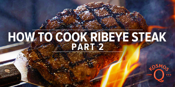 How To Cook Ribeye Steak : Part 2 - Kosmos Q BBQ Products & Supplies